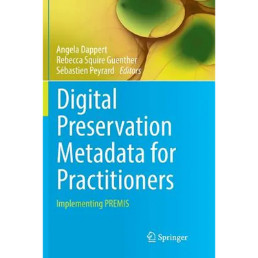 Digital Preservation Metadata for Practitioners: Implementing Premis