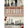 Early Organized Crime in Detroit: Vice, Corruption and the Rise of the Mafia