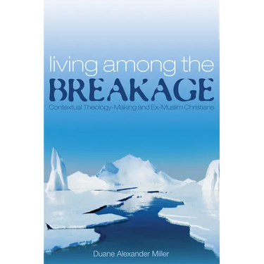 Living Among the Breakage: Contextual Theology-Making and Ex-Muslim Christians