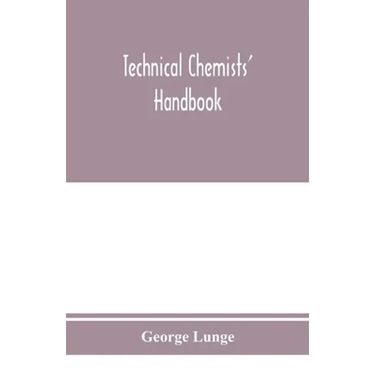 Technical chemists' handbook. Tables and methods of analysis for manufacturers of inorganic chemical products