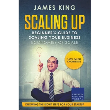 Scaling Up - Beginner's Guide To Scaling Your Business: Economies of Scale - Knowing the right steps for your business startup