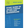 Study Guide to Julius Caesar by William Shakespeare