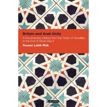 Britain and Arab Unity: A Documentary History from the Treaty of Versailles to the End of World War II