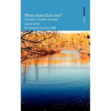 What Canst Thou Say? Towards a Quaker Theology