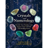 Crystals and Numerology: Decode Your Numbers and Support Your Life Path with Healing Stones