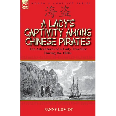 A Lady's Captivity Among Chinese Pirates: the Adventures of a Lady Traveller During the 1850s