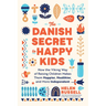 The Danish Secret to Happy Kids: How the Viking Way of Raising Children Makes Them Happier, Healthier, and More Independent