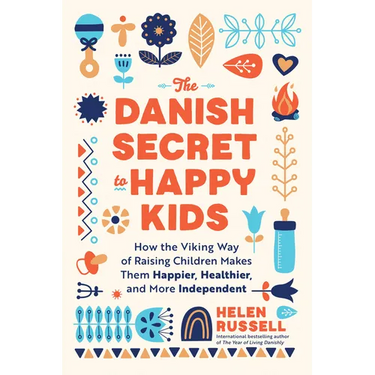 The Danish Secret to Happy Kids: How the Viking Way of Raising Children Makes Them Happier, Healthier, and More Independent