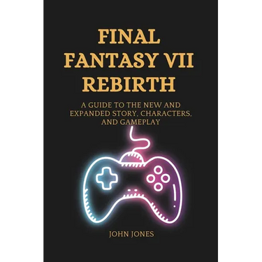 Final Fantasy VII Rebirth: A Guide to the New and Expanded Story, Characters, and Gameplay