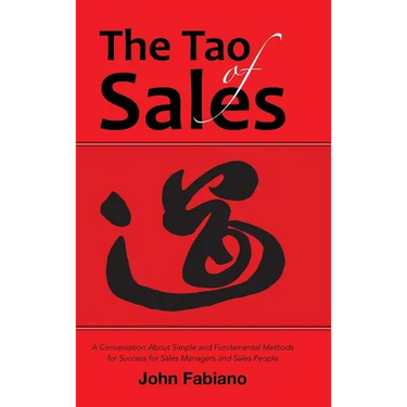 The Tao of Sales: A Conversation About Simple and Fundamental Methods for Success for Sales Managers and Sales People