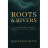 Roots and Rivers: Timeless Principles of Life and Business from the Power of PLACE
