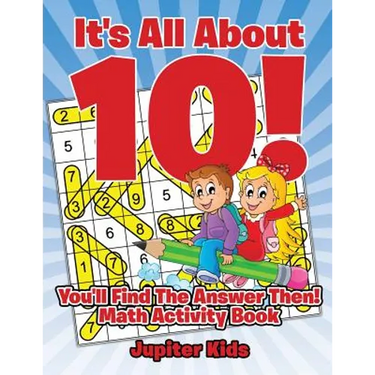 It's All About 10! You'll Find The Answer Then!: Math Activity Book
