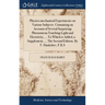Physico-mechanical Experiments on Various Subjects. Containing an Account of Several Surprizing Phænomena Touching Light and Electricity, ... To Which