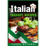 Italian Takeout Recipes: Making Pizza and Pasta at Home is a Pleasure with These Simple Italian Recipes! (2022 Cookbook for Beginners)