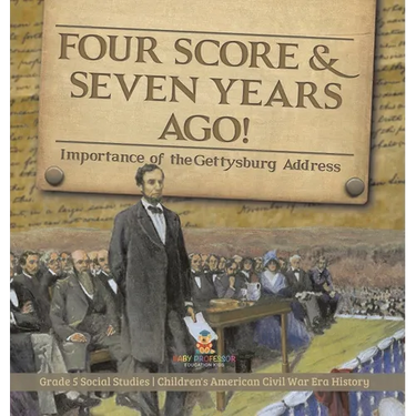 Four Score & Seven Years Ago!: Importance of the Gettysburg Address Grade 5 Social Studies Children's American Civil War Era History