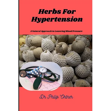 Herbs For Hypertension: A Natural Approach to Lowering Blood Pressure