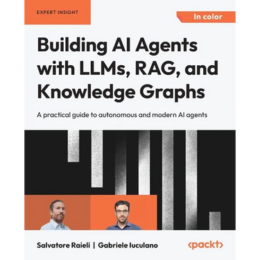 Building AI Agents with LLMs, RAG, and Knowledge Graphs: A practical guide to autonomous and modern AI agents