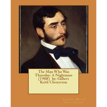 The Man Who Was Thursday: A Nightmare (1908) by: Gilbert Keith Chesterton