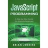 JavaScript Programming: A Step-By-Step Guide for Absolute Beginners