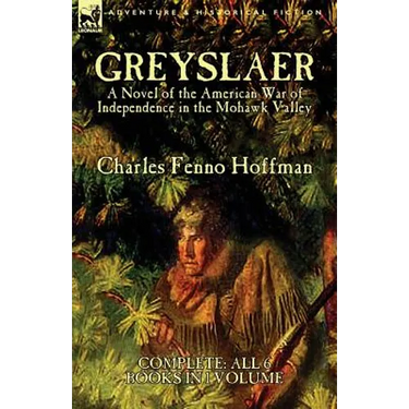 Greyslaer: A Novel of the American War of Independence in the Mohawk Valley-Complete-All 6 Books in 1 Volume