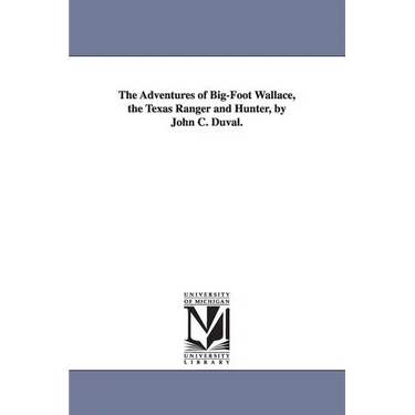 The Adventures of Big-Foot Wallace, the Texas Ranger and Hunter, by John C. Duval.