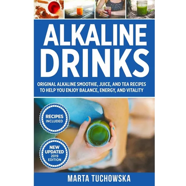 Alkaline Drinks: Original Alkaline Smoothie, Juice, and Tea Recipes to Help You Enjoy Balance, Energy, and Vitality
