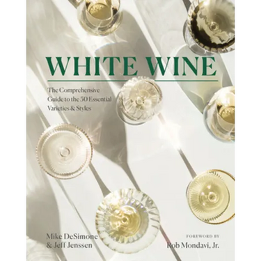 White Wine: The Comprehensive Guide to the 50 Essential Varieties & Styles