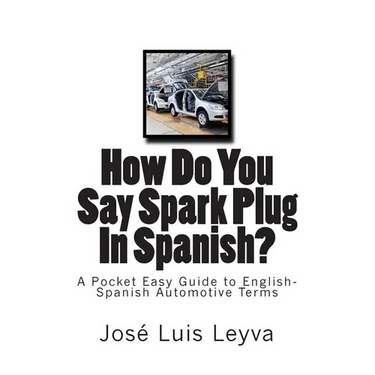How Do You Say Spark Plug In Spanish?: A Pocket Easy Guide to English-Spanish Automotive Terms