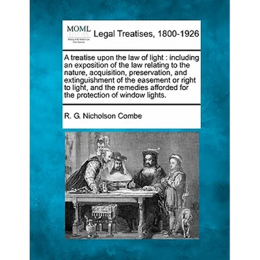 A Treatise Upon the Law of Light: Including an Exposition of the Law Relating to the Nature, Acquisition, Preservation, and Extinguishment of the Ease