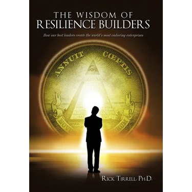 The Wisdom of Resilience Builders: How our best leaders create the world's most enduring enterprises
