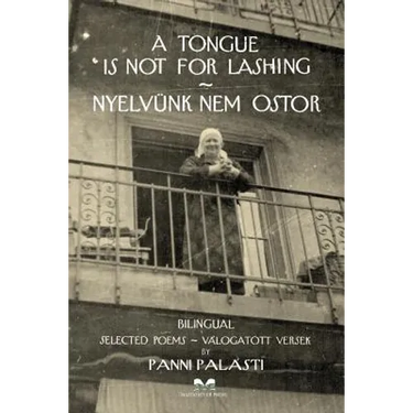 A Tongue is Not for Lashing - Nyelvünk Nem Ostor: BILINGUAL Selected Poems - Válogatott Versek