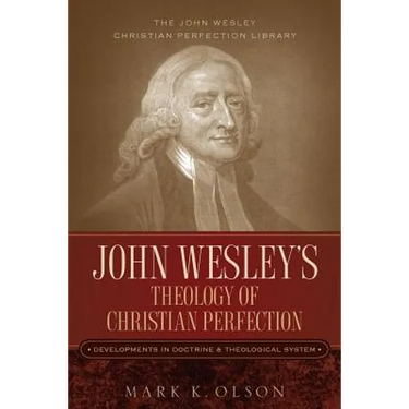 John Wesley's Theology of Christian Perfection: Developments in Doctrine & Theological System