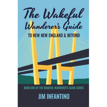 The Wakeful Wanderer's Guide: to New New England & Beyond