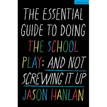 The Essential Guide to Doing the School Play: And Not Screwing It Up