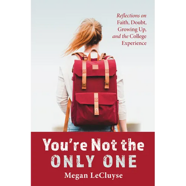You're Not the Only One: Reflections on Faith, Doubt, Growing Up, and the College Experience