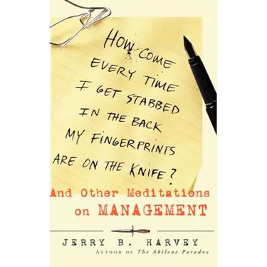 How Come Every Time I Get Stabbed in the Back My Fingerprints Are on the Knife?: And Other Meditations on Management