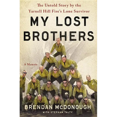 My Lost Brothers: The Untold Story by the Yarnell Hill Fire's Lone Survivor