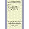 Resurrection for Christian Agnostics: Thoughts for Post-Easter Study and Discussion