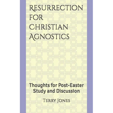 Resurrection for Christian Agnostics: Thoughts for Post-Easter Study and Discussion