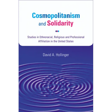 Cosmopolitanism and Solidarity: Studies in Ethnoracial, Religious, and Professional Affiliation in the United States