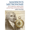 Madison's Metronome: The Constitution, Majority Rule, and the Tempo of American Politics