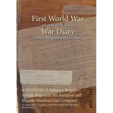 6 DIVISION 71 Infantry Brigade Suffolk Regiment 9th Battalion and Brigade Machine Gun Company: 22 August 1915 - 31 January 1918 (First World War, War