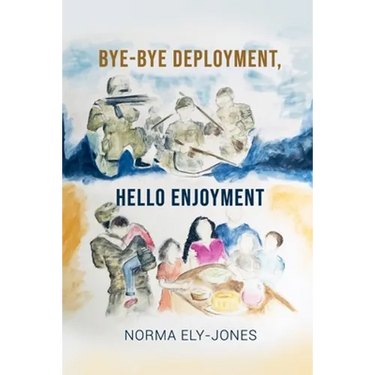 BYE-BYE Deployment, HELLO Enjoyment: It Is Never Too Late to Start Living Your Life Again After Deployment