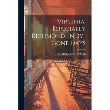 Virginia, Especially Richmond, in By-Gone Days