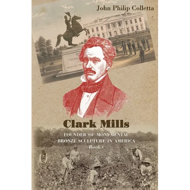 Clark Mills, Founder of Monumental Bronze Sculpture in America: A Story of the Slaveholding South in Washington, D.C.