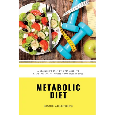 Metabolic Diet: A Beginner's 4 Week Step-by-Step Guide To Increasing Metabolism For Weight Loss: Includes Recipes and a 7-Day Meal Plan