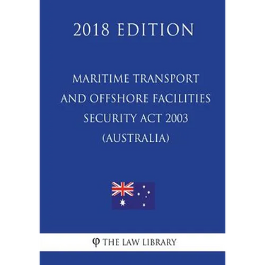 Maritime Transport and Offshore Facilities Security Act 2003 (Australia) (2018 Edition)