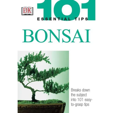 101 Essential Tips: Bonsai: Breaks Down the Subject Into 101 Easy-To-Grasp Tips