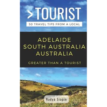 Greater Than a Tourist- Adelaide South Australia Australia: 50 Travel Tips from a Local