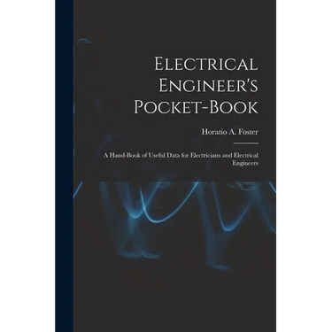 Electrical Engineer's Pocket-book: A Hand-book of Useful Data for Electricians and Electrical Engineers